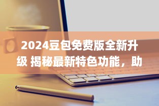 2024豆包免费版全新升级 揭秘最新特色功能，助力高效学习与工作 v4.9.1下载